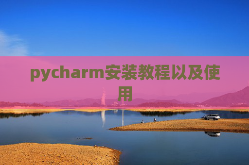 pycharm安装教程以及使用